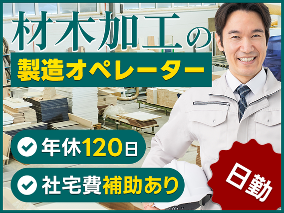 ★9月入社祝い金5万円★ミドル中高年活躍中！日勤専属◎未経験歓迎！材木加工の製造オペレーター☆年休120日♪社宅費補助あり★メーカー先への転籍支援制度あり！の詳細画像