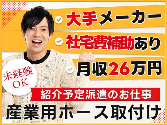 【月収26万円可&社宅費補助あり】土日休み！紹介予定派遣♪大手メーカーでの産業用ホースの取付け・梱包！未経験OK♪の詳細画像